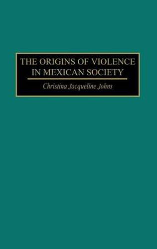 Cover image for The Origins of Violence in Mexican Society