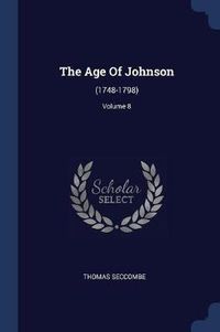 Cover image for The Age of Johnson: (1748-1798); Volume 8