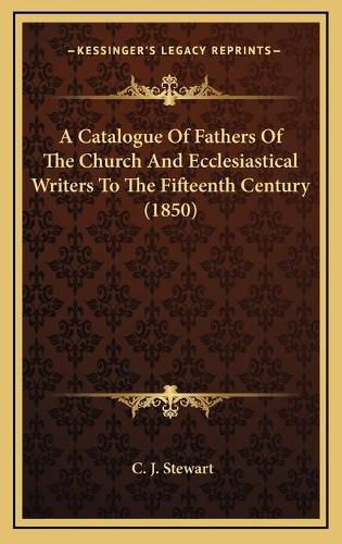 Cover image for A Catalogue of Fathers of the Church and Ecclesiastical Writers to the Fifteenth Century (1850)