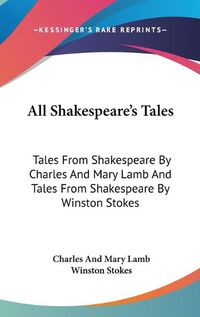 Cover image for All Shakespeare's Tales: Tales from Shakespeare by Charles and Mary Lamb and Tales from Shakespeare by Winston Stokes