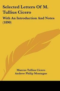 Cover image for Selected Letters of M. Tullius Cicero: With an Introduction and Notes (1890)