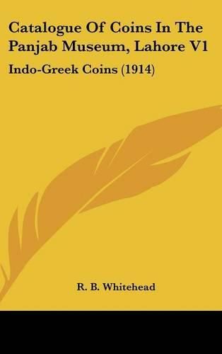 Cover image for Catalogue of Coins in the Panjab Museum, Lahore V1: Indo-Greek Coins (1914)