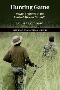 Cover image for Hunting Game: Raiding Politics in the Central African Republic