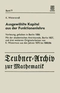 Cover image for Ausgeweahlte Kapital Aus Der Funktionenlehre: Vorlesung, Gehalten in Berlin 1886 Mit Der Akademischen Antrittsrede, Berlin 1857, Und Drei Weiteren Originalarbeiten Von K. Weierstrass Aus Den Jahren 1870 Bis 1880/86