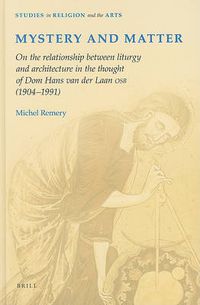 Cover image for Mystery and Matter: On the relationship between liturgy and architecture in the thought of dom Hans van der Laan OSB (1904-1991).