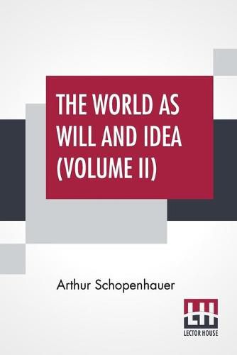 The World As Will And Idea (Volume II): Translated From The German By R. B. Haldane, M.A. And J. Kemp, M.A.; In Three Volumes - Vol. II.