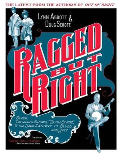 Cover image for Ragged but Right: Black Traveling Shows,   Coon Songs,   and the Dark Pathway to Blues and Jazz