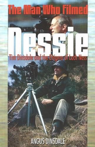 Man Who Filmed Nessie, The: Tim Dinsdale and the Enigma of Loch Ness