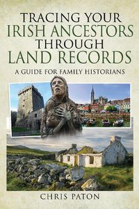 Cover image for Tracing Your Irish Ancestors Through Land Records: A Guide for Family Historians