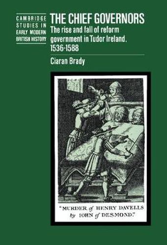 Cover image for The Chief Governors: The Rise and Fall of Reform Government in Tudor Ireland 1536-1588