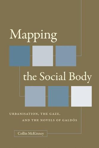 Cover image for Mapping the Social Body: Urbanisation, the Gaze, and the Novels of Galdos
