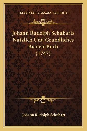 Cover image for Johann Rudolph Schubarts Nutzlich Und Grundliches Bienen-Buch (1747)