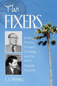 Cover image for The Fixers: Eddie Mannix, Howard Strickling and the MGM Publicity Machine