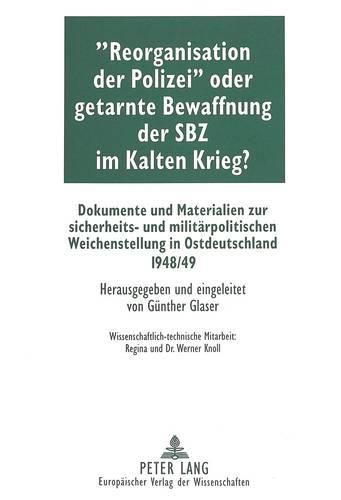 Cover image for -Reorganisation Der Polizei- Oder Getarnte Bewaffnung Der Sbz Im Kalten Krieg?: Dokumente Und Materialien Zur Sicherheits- Und Militaerpolitischen Weichenstellung in Ostdeutschland 1948/49