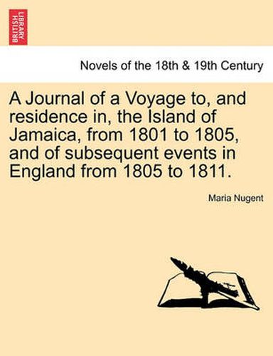 Cover image for A Journal of a Voyage to, and residence in, the Island of Jamaica, from 1801 to 1805, and of subsequent events in England from 1805 to 1811. Vol. II