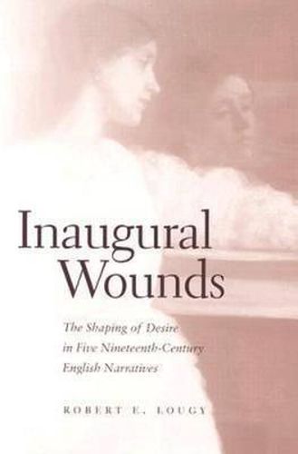 Cover image for Inaugural Wounds: The Shaping of Desire in Five Nineteenth-Century English Narratives