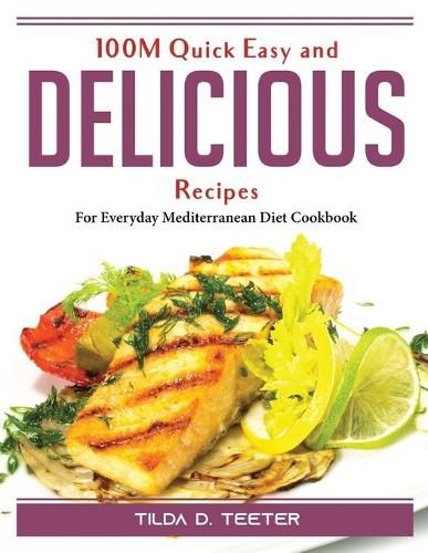 Cover image for 100M Quick Easy and Delicious Recipes: For Everyday Mediterranean Diet Cookbook