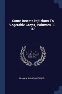 Cover image for Some Insects Injurious to Vegetable Crops, Volumes 30-37