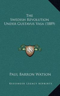 Cover image for The Swedish Revolution Under Gustavus Vasa (1889)