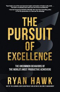 Cover image for The Pursuit of Excellence: The Uncommon Behaviors of the World's Most Productive Achievers