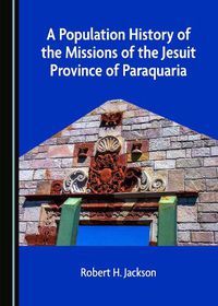 Cover image for A Population History of the Missions of the Jesuit Province of Paraquaria