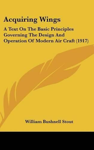 Cover image for Acquiring Wings: A Text on the Basic Principles Governing the Design and Operation of Modern Air Craft (1917)