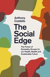 Cover image for The Social Edge: The Power of Sympathy Groups for Our Health, Wealth and Sustainable Future