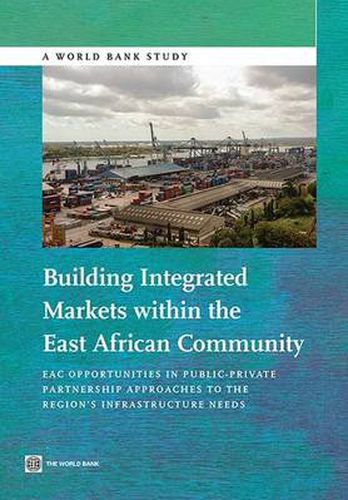 Cover image for Building integrated markets within the East African community: EAC opportunities in public-private partnership approaches to the region's infrastructure needs