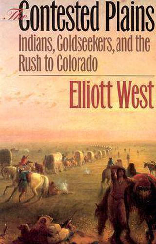 Cover image for The Contested Plains: Indians, Goldseekers and the Rush to Colorado