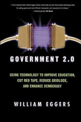 Cover image for Government 2.0: Using Technology to Improve Education, Cut Red Tape, Reduce Gridlock, and Enhance Democracy