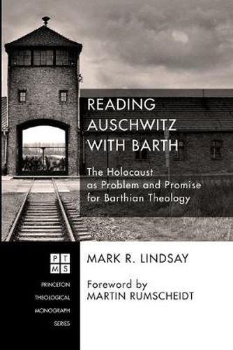 Cover image for Reading Auschwitz with Barth: The Holocaust as Problem and Promise for Barthian Theology