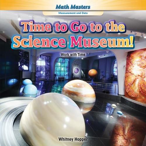 Cover image for Time to Go to the Science Museum!: Work with Time