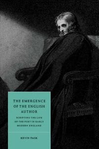 Cover image for The Emergence of the English Author: Scripting the Life of the Poet in Early Modern England