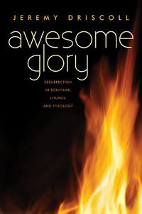 Cover image for Awesome Glory: Resurrection in Scripture, Liturgy, and Theology