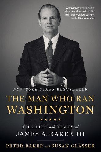 Cover image for The Man Who Ran Washington: The Life and Times of James A. Baker III