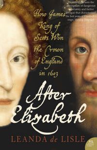 Cover image for After Elizabeth: The Death of Elizabeth and the Coming of King James