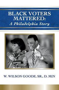 Cover image for Black Voters Mattered: A Philadelphia Story