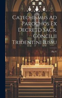 Cover image for Catechismus Ad Parochos Ex Decreto Sacr. Concilii Tridentini Iussu