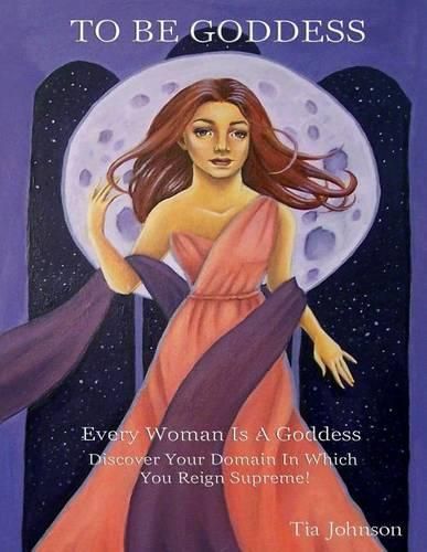 Cover image for To Be Goddess: Every Woman Is A Goddess Discover The Domain In Which You Reign Supreme