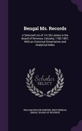 Cover image for Bengal Ms. Records: A Selected List of 14,136 Letters in the Board of Revenue, Calcutta, 1782-1807, with an Historical Dissertation and Analytical Index