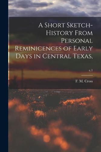 Cover image for A Short Sketch-history From Personal Reminicences of Early Days in Central Texas; c.1