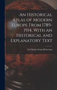 Cover image for An Historical Atlas of Modern Europe From 1789-1914, With an Historical and Explanatory Text