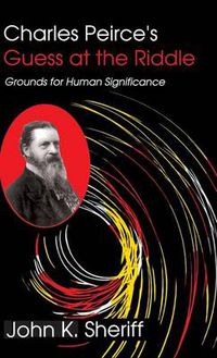 Cover image for Charles Peirce's Guess at the Riddle: Grounds for Human Significance