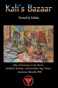 Cover image for Kali's Bazaar: Gifts of Devotion to the Divine, Buddhist Wisdom, and Kundalini Yoga Tantra