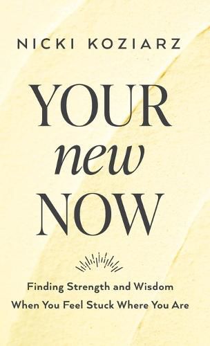 Cover image for Your New Now: Finding Strength and Wisdom When You Feel Stuck Where You Are