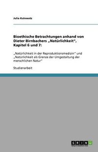 Cover image for Bioethische Betrachtungen anhand von Dieter Birnbachers  Naturlichkeit, Kapitel 6 und 7: :  Naturlichkeit in der Reproduktionsmedizin und  Naturlichkeit als Grenze der Umgestaltung der menschlichen Natur