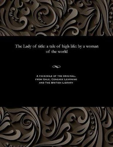 Cover image for The Lady of Title: A Tale of High Life: By a Woman of the World