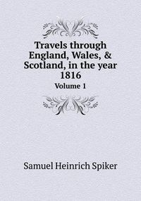 Cover image for Travels through England, Wales, & Scotland, in the year 1816 Volume 1