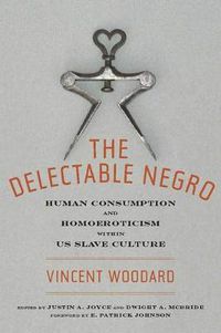 Cover image for The Delectable Negro: Human Consumption and Homoeroticism within US Slave Culture