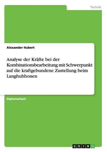 Cover image for Analyse Der Krafte Bei Der Kombinationsbearbeitung Mit Schwerpunkt Auf Die Kraftgebundene Zustellung Beim Langhubhonen